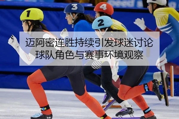 迈阿密连胜持续引发球迷讨论 球队角色与赛事环境观察